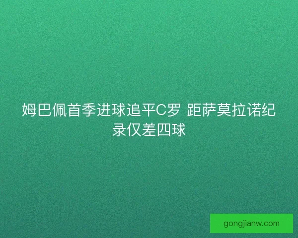 姆巴佩首季进球追平C罗 距萨莫拉诺纪录仅差四球