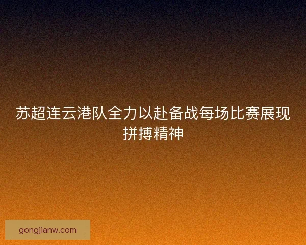 苏超连云港队全力以赴备战每场比赛展现拼搏精神