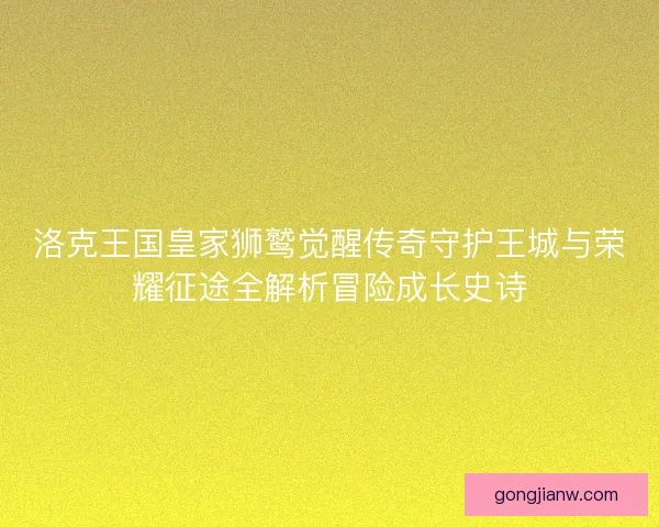 洛克王国皇家狮鹫觉醒传奇守护王城与荣耀征途全解析冒险成长史诗